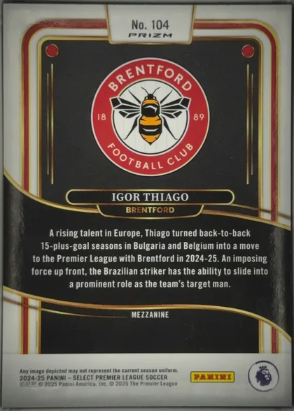Back of 2024-25 Panini Select Premier League Soccer Igor Thiago #104 Mezzanine Prizm, upright portrait-format card back. A white tab at the top contains "No. 104" and "PRIZM". The upper black panel features the Brentford Football Club…