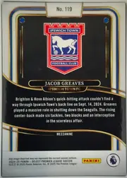 Back of 2024-25 Panini Select Premier League Soccer JACOB GREAVES #119 Mezzanine, upright portrait card back. A white top tab carries the card number No. 119. The upper black panel features the Ipswich Town crest, followed by a…